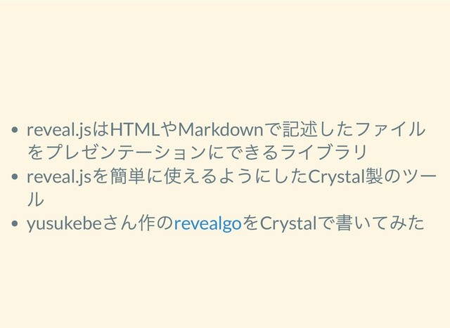 reveal.js
はHTML
やMarkdown
で記述したファイル
をプレゼンテーションにできるライブラリ
reveal.js
を簡単に使えるようにしたCrystal
製のツー
ル
yusukebe
さん作の をCrystal
で書いてみた
revealgo
