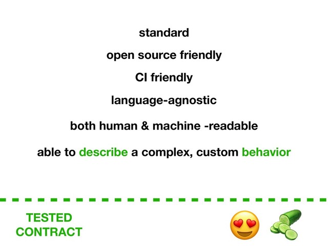 TESTED
CONTRACT
language-agnostic
open source friendly
standard
CI friendly
able to describe a complex, custom behavior
 
both human & machine -readable
