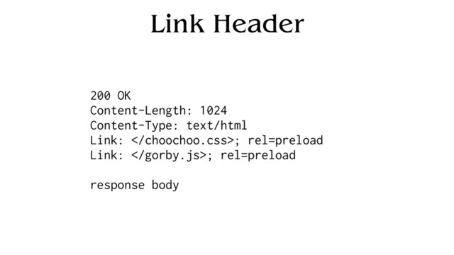 Link Header
200 OK
Content-Length: 1024
Content-Type: text/html
Link: ; rel=preload
Link: ; rel=preload
response body
