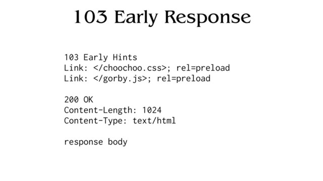 103 Early Response
103 Early Hints
Link: ; rel=preload
Link: ; rel=preload
200 OK
Content-Length: 1024
Content-Type: text/html
response body

