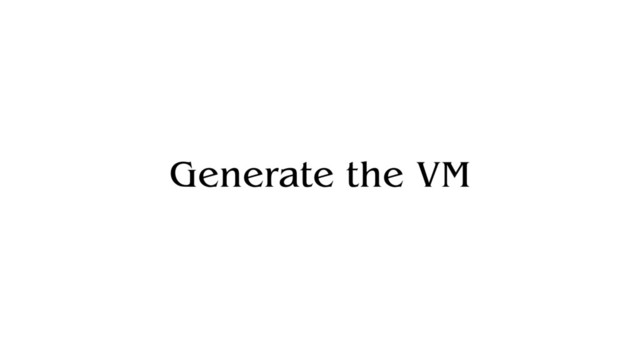 Generate the VM
