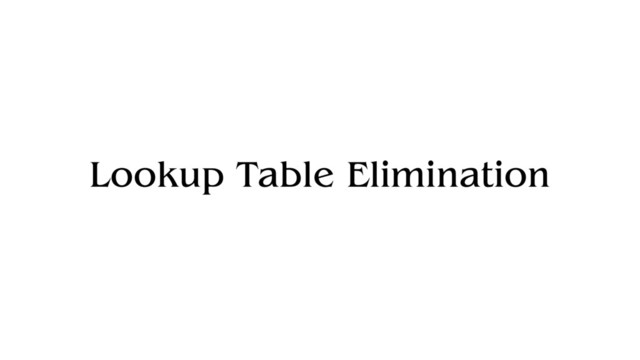 Lookup Table Elimination
