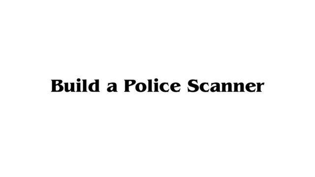 Build a Police Scanner
