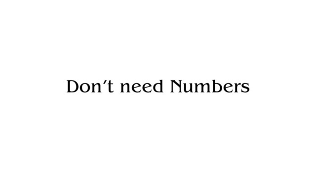 Don’t need Numbers
