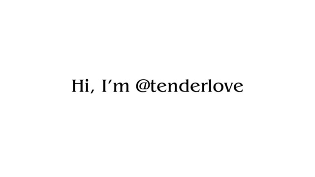 Hi, I’m @tenderlove
