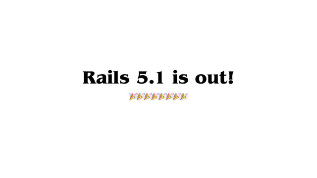 Rails 5.1 is out!

