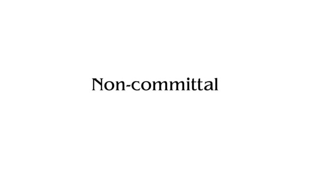 Non-committal
