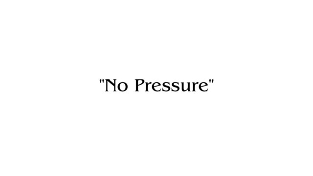 "No Pressure"
