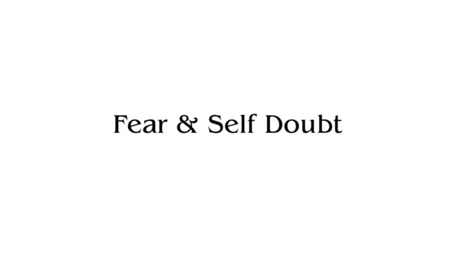 Fear & Self Doubt
