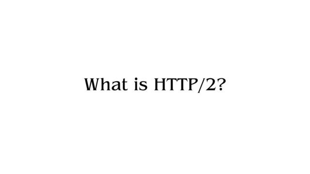 What is HTTP/2?
