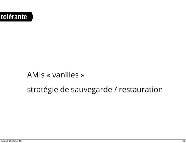 AMIs « vanilles »
stratégie de sauvegarde / restauration
tolérante
16
samedi 23 février 13

