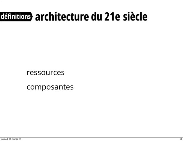 architecture 21e siècle
déﬁnitions du
ressources
composantes
8
samedi 23 février 13
