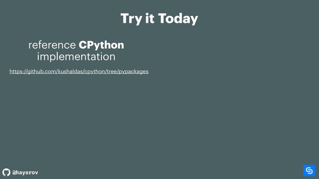 @hayorov
Try it Today
reference CPython
implementation
https://github.com/kushaldas/cpython/tree/pypackages
