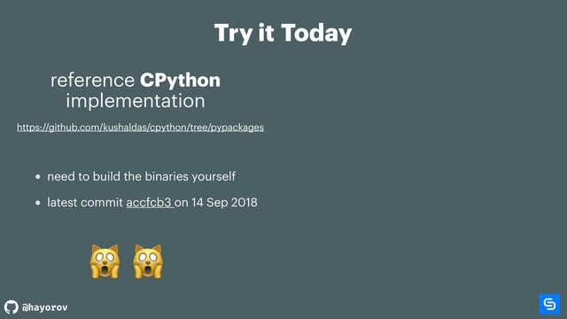 @hayorov
Try it Today
reference CPython
implementation
latest commit accfcb3 on 14 Sep 2018
 
need to build the binaries yourself
https://github.com/kushaldas/cpython/tree/pypackages
