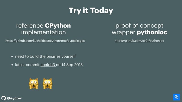 @hayorov
Try it Today
reference CPython
implementation
proof of concept
wrapper pythonloc
latest commit accfcb3 on 14 Sep 2018
 
need to build the binaries yourself
https://github.com/kushaldas/cpython/tree/pypackages https://github.com/cs01/pythonloc
