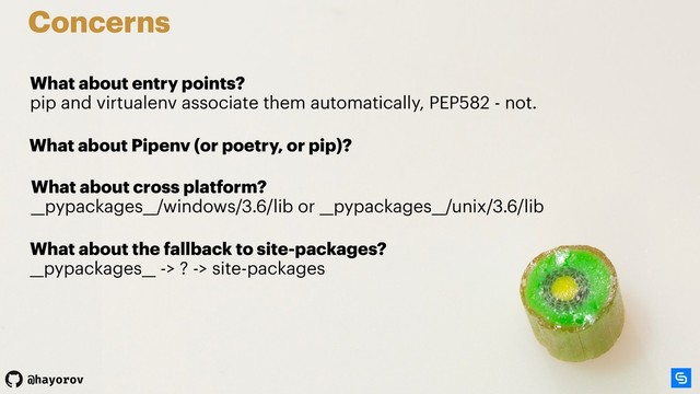 @hayorov
What about the fallback to site-packages? 
__pypackages__ -> ? -> site-packages
Concerns
What about entry points? 
pip and virtualenv associate them automatically, PEP582 - not.
What about Pipenv (or poetry, or pip)?
What about cross platform? 
__pypackages__/windows/3.6/lib or __pypackages__/unix/3.6/lib
