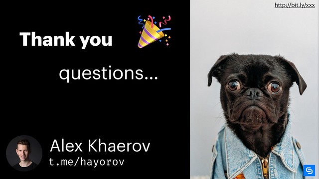 Thank you
questions…

Alex Khaerov
t.me/hayorov
http://bit.ly/xxx

