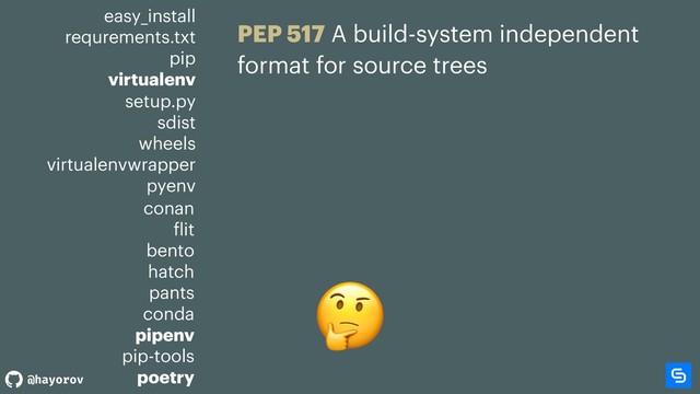 @hayorov
easy_install
requrements.txt
pip
virtualenv

PEP 517 A build-system independent
format for source trees
setup.py
sdist
wheels
virtualenvwrapper
pyenv
conan
flit
bento
hatch
pants
conda
pipenv
pip-tools
poetry
