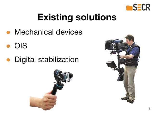 Existing solutions
● Mechanical devices
● OIS
● Digital stabilization
3
