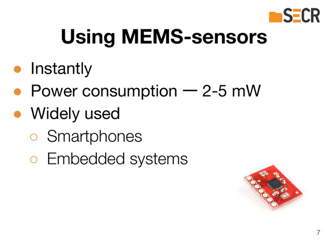 Using MEMS-sensors
● Instantly
● Power consumption ー 2-5 mW
● Widely used
○ Smartphones
○ Embedded systems
7
