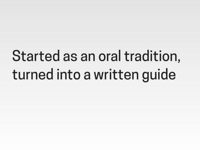 Started as an oral tradition,
turned into a written guide
