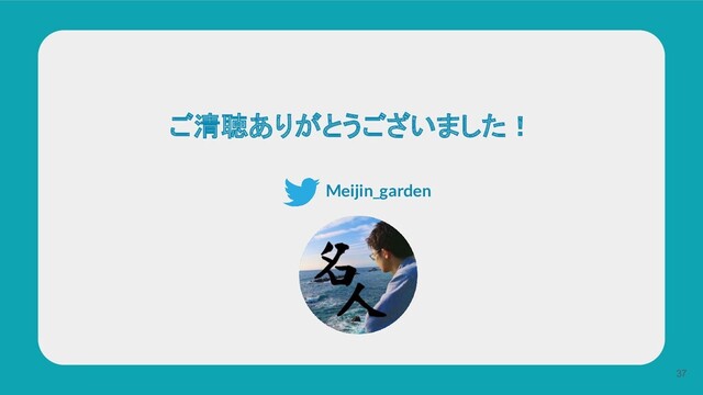 ご清聴ありがとうございました！
37
Meijin_garden
