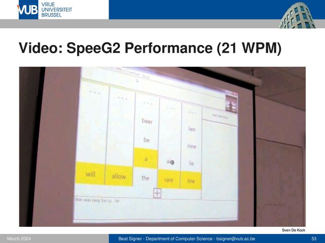 Beat Signer - Department of Computer Science - bsigner@vub.ac.be 53
February 2023
Video: SpeeG2 Performance (21 WPM)
Sven De Kock
