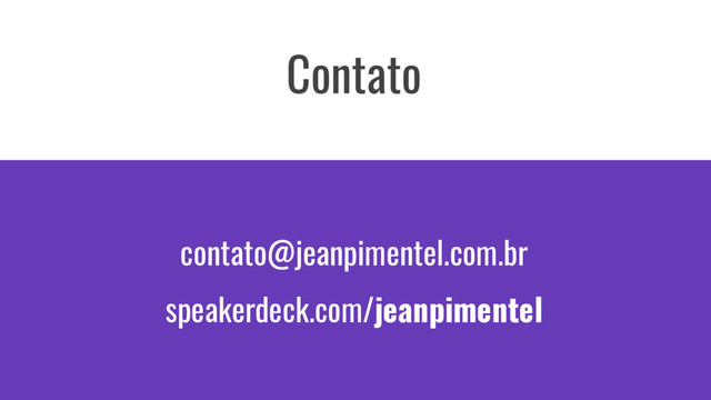 contato@jeanpimentel.com.br
speakerdeck.com/jeanpimentel
Contato
