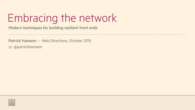 Embracing the network
Patrick Hamann — Web Directions, October 2015 
@patrickhamann
Modern techniques for building resilient front ends
!
