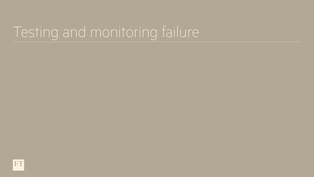 Testing and monitoring failure
