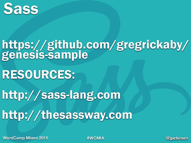 #WCMIA @jpetersen
WordCamp Miami 2015 @jpetersen
Sass
https://github.com/gregrickaby/
genesis-sample
RESOURCES:
http://sass-lang.com
http://thesassway.com
