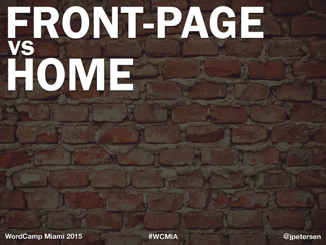 #WCMIA @jpetersen
WordCamp Miami 2015
FRONT-PAGE
vs
HOME
