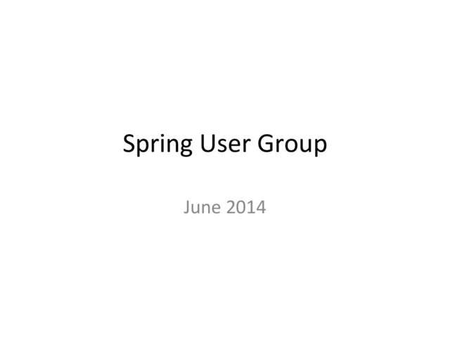 Spring	  User	  Group	  
June	  2014	  
