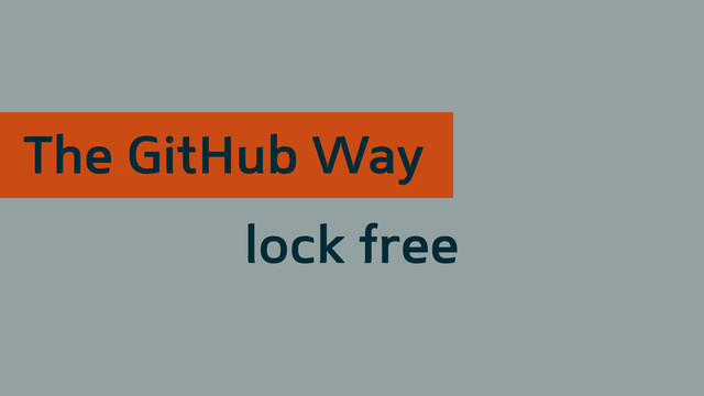 lock free
The GitHub Way
