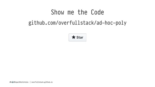 Show me the Code
github.com/overfullstack/ad-hoc-poly
/
!
@GopalAkshintala
"
overfullstack.github.io
48
