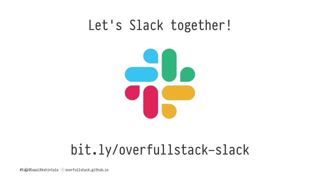 Let's Slack together!
bit.ly/overfullstack-slack
/
!
@GopalAkshintala
"
overfullstack.github.io
49
