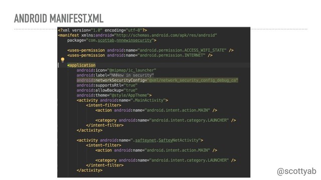 ANDROID MANIFEST.XML
@scottyab
