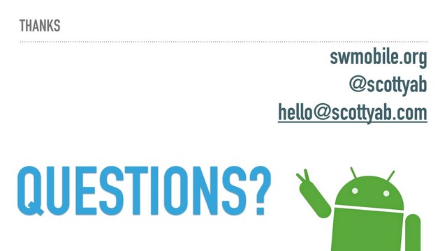 THANKS
swmobile.org
@scottyab
hello@scottyab.com
QUESTIONS?
