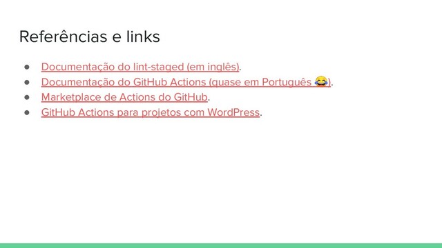 Referências e links
● Documentação do lint-staged (em inglês).
● Documentação do GitHub Actions (quase em Português ).
● Marketplace de Actions do GitHub.
● GitHub Actions para projetos com WordPress.
