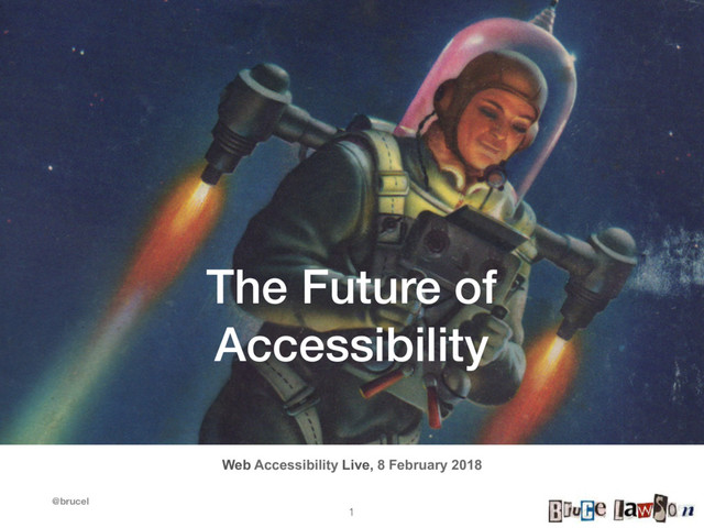 @brucel
The Future of
Accessibility
Web Accessibility Live, 8 February 2018
1
