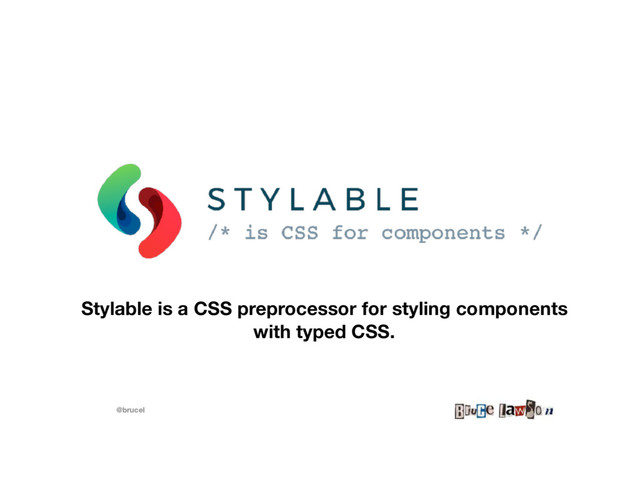 @brucel
Stylable is a CSS preprocessor for styling components
with typed CSS.

