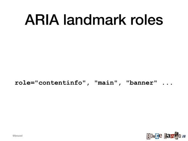 @brucel
ARIA landmark roles
role="contentinfo", "main", "banner" ...
