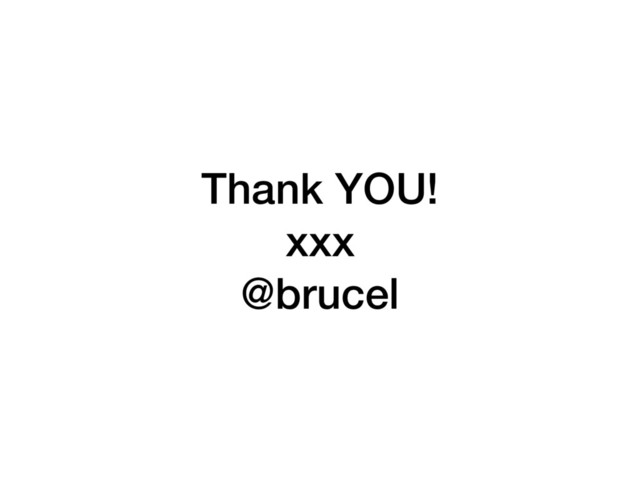 Thank YOU!
xxx
@brucel
