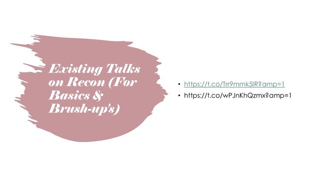 Existing Talks
on Recon (For
Basics &
Brush-up's)
• https://t.co/Trr9mmk5IR?amp=1
• https://t.co/wPJnKhQzmx?amp=1
