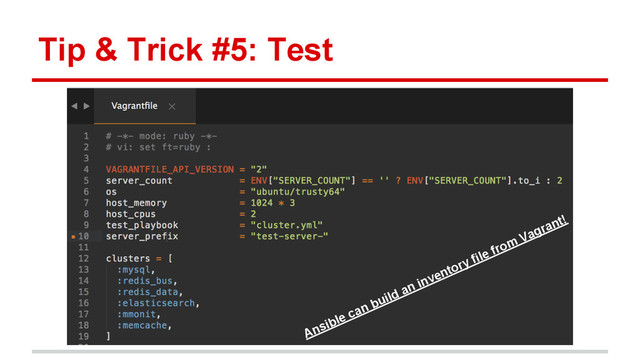 Tip & Trick #5: Test
Ansible can build an inventory file from Vagrant!
