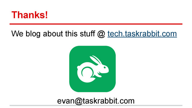 Thanks!
We blog about this stuff @ tech.taskrabbit.com
evan@taskrabbit.com
