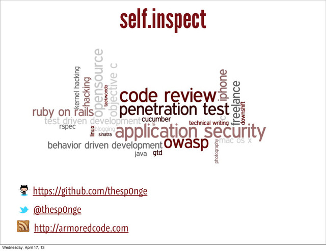 self.inspect
https://github.com/thesp0nge
@thesp0nge
http://armoredcode.com
Wednesday, April 17, 13

