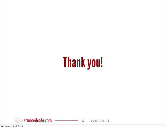 event name
Thank you!
40
Wednesday, April 17, 13
