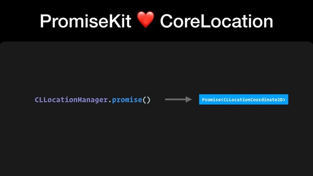 PromiseKit ❤ CoreLocation
CLLocationManager.promise() Promise
