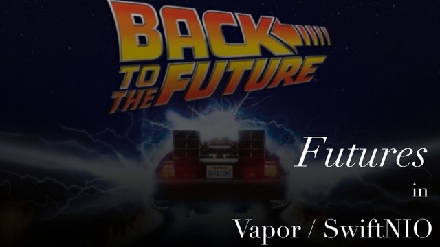 Vapor / SwiftNIO
Futures
in

